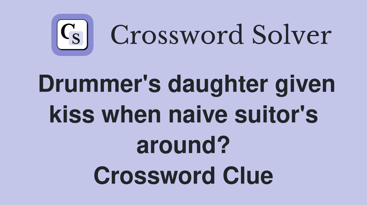 Drummer's daughter given kiss when naive suitor's around? Crossword Clue Answers Crossword